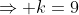 \Rightarrow k=9