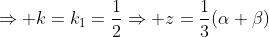 \Rightarrow k=k_1=\frac{1}{2}\Rightarrow z=\frac{1}{3}(\alpha+\beta)