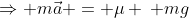 \Rightarrow m\vec{a} = \mu \: mg