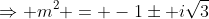 \Rightarrow m^2 = -1\pm i\sqrt3