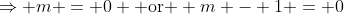 \Rightarrow m = 0 \text{ or } m - 1 = 0