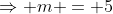 \Rightarrow m = 5