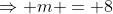 \Rightarrow m = 8