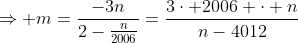 \Rightarrow m=\frac{-3n}{2-\frac{n}{2006}}=\frac{3\cdot 2006 \cdot n}{n-4012}