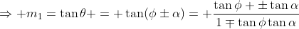 \Rightarrow m_1=\tan\theta = \tan(\phi\pm\alpha)= \frac{\tan\phi \pm\tan\alpha}{1\mp\tan\phi\tan\alpha}