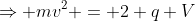 \Rightarrow mv^2 = 2 q V