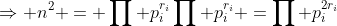 \Rightarrow n^2 = \prod p_i^{r_i}\prod p_i^{r_i} =\prod p_i^{2r_i}
