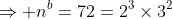 \Rightarrow n^b=72=2^3\times3^2