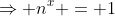 \Rightarrow n^x = 1