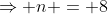 \Rightarrow n = 8