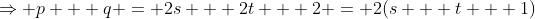\Rightarrow p + q = 2s + 2t + 2 = 2(s + t + 1)