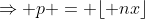 \Rightarrow p = \lfloor nx\rfloor