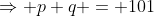 \Rightarrow p+q = 101