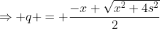 \Rightarrow q = \frac{-x+\sqrt{x^2+4s^2}}{2}