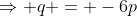 \Rightarrow q = -6p