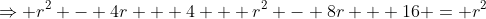 \Rightarrow r^2 - 4r + 4 + r^2 - 8r + 16 = r^2