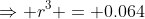 \Rightarrow r^3 = 0.064
