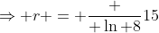 \Rightarrow r = \frac { \ln 8}{15}