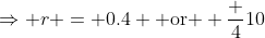 \Rightarrow r = 0.4 \mbox{ or } \frac {4}{10}