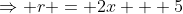 \Rightarrow r = 2x + 5