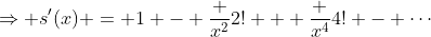\Rightarrow s'(x) = 1 - \frac {x^2}{2!} + \frac {x^4}{4!} - \cdots