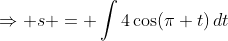 \Rightarrow s = \int4\cos(\pi t)\,dt