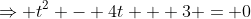 \Rightarrow t^2 - 4t + 3 = 0