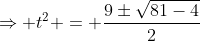 \Rightarrow t^2 = \frac{9\pm\sqrt{81-4}}{2}