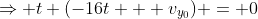 \Rightarrow t (-16t + v_{y_0}) = 0