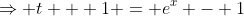 \Rightarrow t + 1 = e^x - 1
