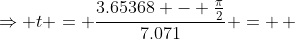 \Rightarrow t = \frac{3.65368 - \frac{\pi}{2}}{7.071} = \, 