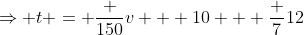 \Rightarrow t = \frac {150}{v + 10} + \frac 7{12}