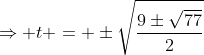 \Rightarrow t = \pm\sqrt{\frac{9\pm\sqrt{77}}{2}}