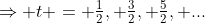 \Rightarrow t = \tfrac12, \tfrac32, \tfrac52, ...