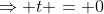 \Rightarrow t = 0