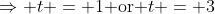 \Rightarrow t = 1\text{ or }t = 3