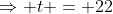 \Rightarrow t = 22