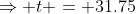 \Rightarrow t = 31.75