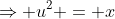 \Rightarrow u^2 = x