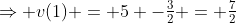 \Rightarrow v(1) = 5 -\tfrac32 = \tfrac72