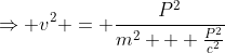 \Rightarrow v^2 = \dfrac{P^2}{m^2 + \frac{P^2}{c^2}}