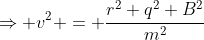 \Rightarrow v^2 = \frac{r^2 q^2 B^2}{m^2}