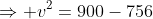 \Rightarrow v^2=900-756