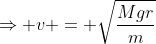 \Rightarrow v = \sqrt{\frac{Mgr}{m}}