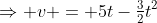\Rightarrow v = 5t-\tfrac32t^2