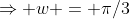 \Rightarrow w = \pi/3