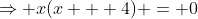 \Rightarrow x(x + 4) = 0