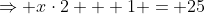 \Rightarrow x\cdot2 + 1 = 25