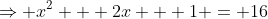 \Rightarrow x^2 + 2x + 1 = 16