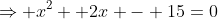 \Rightarrow x^2 +2x - 15=0